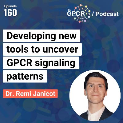Developing new tools to uncover GPCR signaling patterns with Remi Janicot / Dr.GPCR Podcast 160