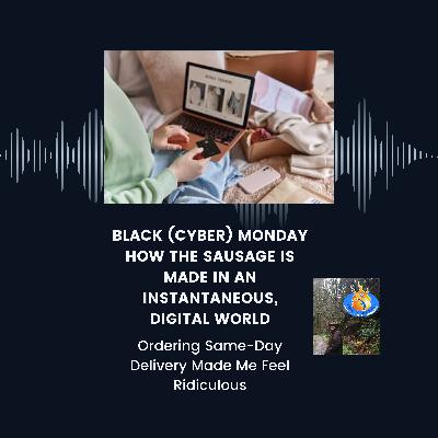 Black (Cyber) Monday: How the Sausage is Made in an Instantaneous, Digital World