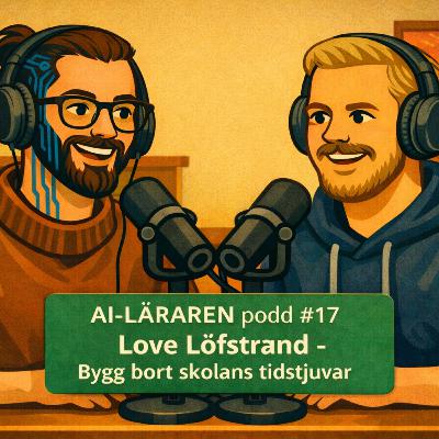 AI-Läraren Podd #17 Love Löfstrand - Bygg bort skolans tidstjuvar