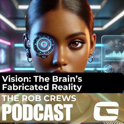 77. The Visual Process & The Brain's Fabricated Reality