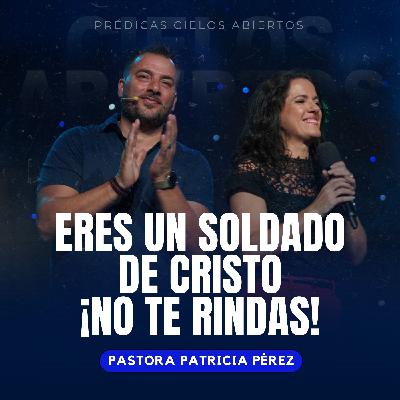 Eres Un Soldado de Cristo, ¡No Te Rindas! - Pastora Patricia Pérez