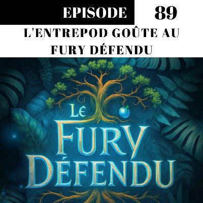 Episode 89 - L'EntrePod goûte au Fury Défendu