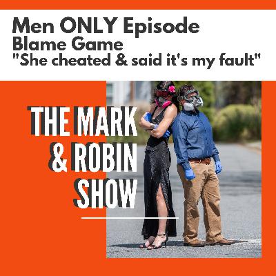 The Mark and Robin Show: Men Talk About Being Cheated On: Blame