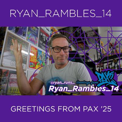 Ryan_Rambles_14 - Greetings from PAX '25