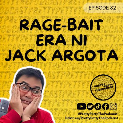 Episode 82: Rage-Bait Era ni Jack Argota