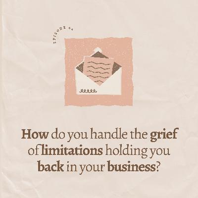 How do you handle the grief of limitations holding you back in your business?