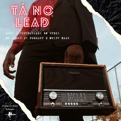 Tá no Lead #006 - Comunicação em áudio, do rádio ao podcast e muito mais