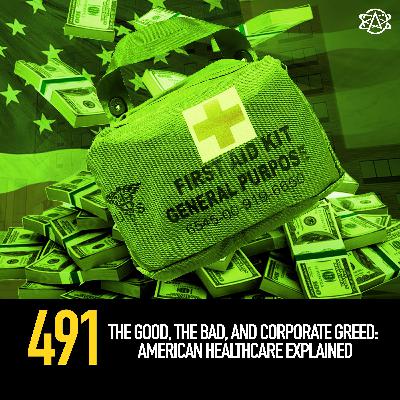 491 - The Good, the Bad, and Corporate Greed: American Healthcare Explained