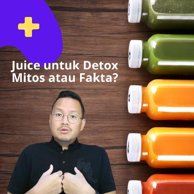 #4 - Juice untuk Detox : Mitos atau Fakta? #4 - Juice untuk Detox : Mitos atau Fakta?