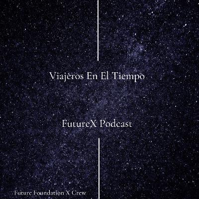 FutureX Podcast Capitulo # 7 - Los Viajeros En El Tiempo