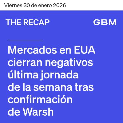 THE RECAP 30-01-26 | Mercados en EUA cierran negativos última jornada de la semana tras confirmación de Warsh.