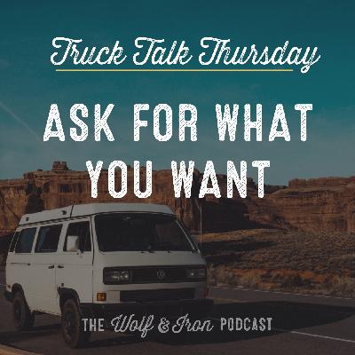 Ask for What You Want // TRUCK TALK THURSDAY