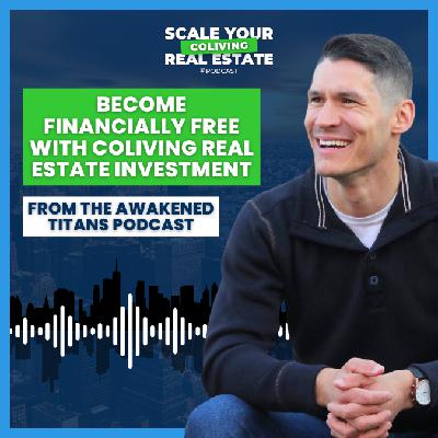 Become Financially Free With Coliving Real Estate Investment - Sam Wegert and Lily Patrascu | Awakened Titans Podcast