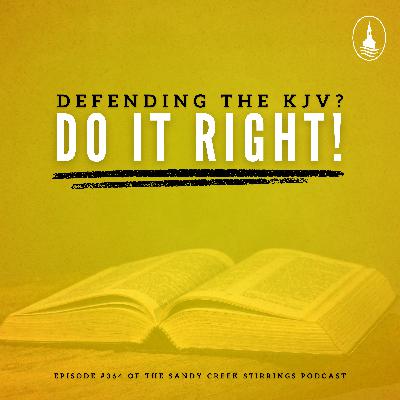 E364 - Defending The KJV? Do It Right!