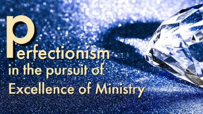 Perfectionism in the pursuit of Excellence of Ministry - Audio