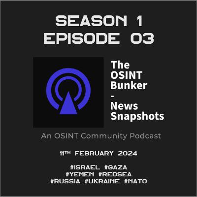The OSINT Bunker - News Snapshots S1E03 (11th February 2024)