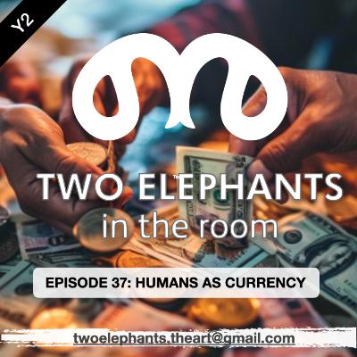 S2 E37: HUMANS AS CURRENCY