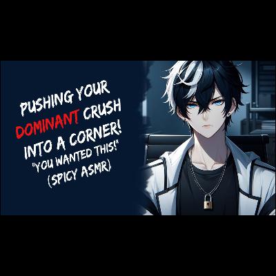 Pushing Your Dominant Crush Into A Corner! (Spicy ASMR)