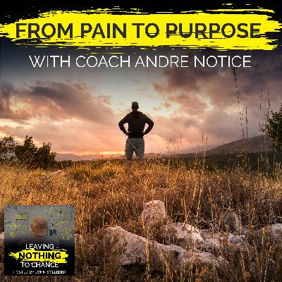From Pain To Purpose With Coach Andre Notice