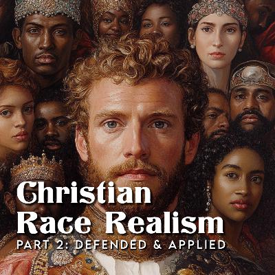 Christian Race Realism Part 2: Defended & Applied Christian Race Realism Part 2: Defended & Applied