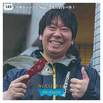 #143『イモのアジング報告！金山の釣りバカ！』