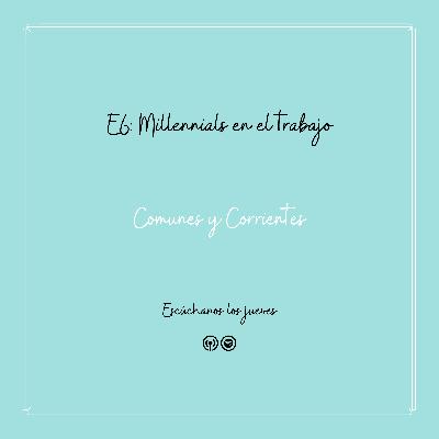 Millennials en el trabajo: Casos de la vida real - T1 - E06 Millennials en el trabajo: Casos de la vida real - T1 - E06