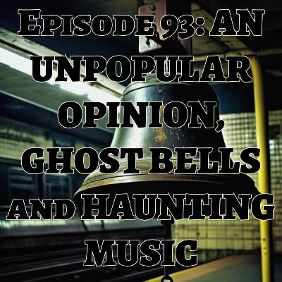EP 93: AN UNPOPULAR OPPINION, GHOST BELLS and HAUNTING MUSIC