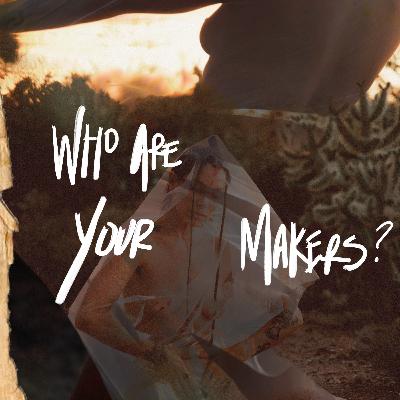 WHO ARE YOUR MAKERS? WHO ARE YOUR MAKERS?