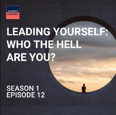 S1 Ep13: Leading Yourself: Who The Hell Are You?