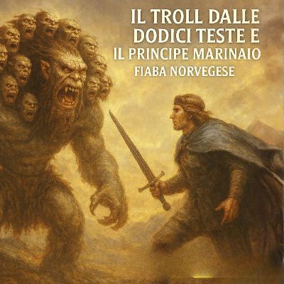 IL TROLL DALLE DODICI TESTE E IL PRINCIPE MARINAIO - Fiaba Norvegese IL TROLL DALLE DODICI TESTE E IL PRINCIPE MARINAIO - Fiaba Norvegese