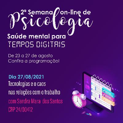 2ª Semana On-line de Psicologia: Saúde mental para tempos digitais - EP 05: Tecnologias e o caos nas relações com o trabalho