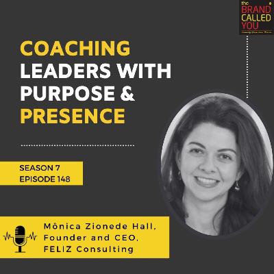Coaching Leaders with Purpose & Presence | Mônica Zionede Hall, Founder and CEO, FELIZ Consulting