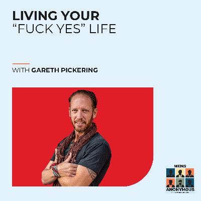 Living Your “Fuck Yes” Life With Gareth Pickering