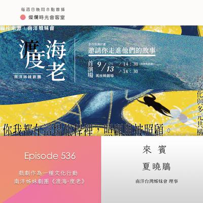 第536集｜戲劇作為一種文化行動　南洋姊妹劇團《渡海·度老》｜專訪  夏曉鵑｜20250824