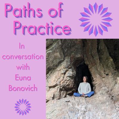 Paths of Practice with Euna Bonovich Paths of Practice with Euna Bonovich