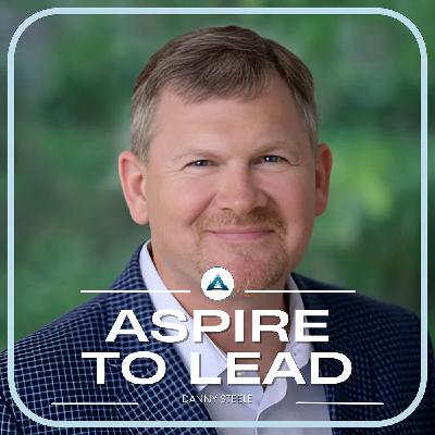 350. Finding Your Spark to Redefine Leadership: Featuring Danny Steele