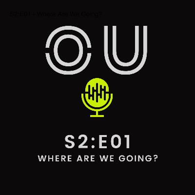 OU Podcast S2:E01 - Where Are We Going?