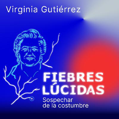 Ep. 2 Virginia Gutiérrez de Pineda: sospechar de la costumbre Ep. 2 Virginia Gutiérrez de Pineda: sospechar de la costumbre