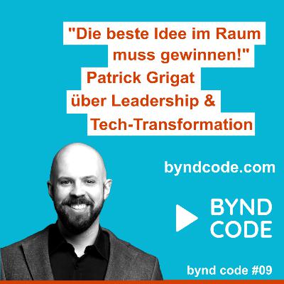 #9 - Die beste Idee im Raum muss gewinnen! - Patrick Grigat über Leadership & Tech-Transformation
