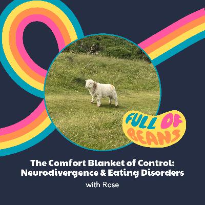 The Comfort Blanket of Control: Neurodivergence & Eating Disorders with Rose