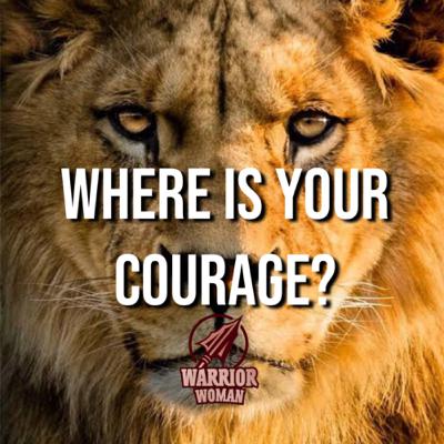 WHERE IS YOUR COURAGE? WHERE IS YOUR COURAGE?
