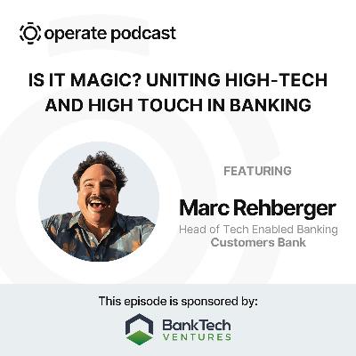 Is It Magic? Uniting High-Tech & High Touch in Banking - Marc Rehberger of Customers Bank