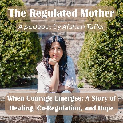 Ep.2 When Courage Emerges: A Story of Healing, Co-Regulation, and Hope