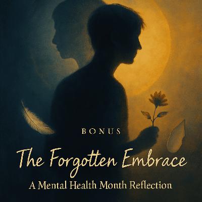 The Forgoten Embrace - A Mental Health Month Reflection