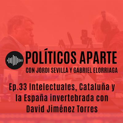 Ep.33 Intelectuales, Cataluña y la España invertebrada con David Jiménez Torres