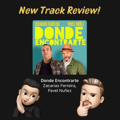 “Donde Encontrarte” Zacarias Ferreira + Pavel Nuñez Track Review