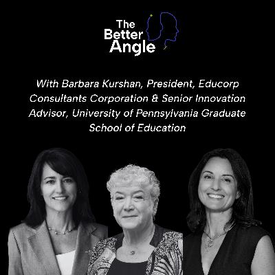 A Better Angle on Cultivating an Entrepreneurial Mindset with Dr. Barbara Kurshan, President, Educorp Consultants Corporation & Senior Innovation Advisor, University of Pennsylvania Graduate School of Education A Better Angle on Cultivating an Entrepreneurial Mindset with Dr. Barbara Kurshan, President, Educorp Consultants Corporation & Senior Innovation Advisor, University of Pennsylvania Graduate School of Education