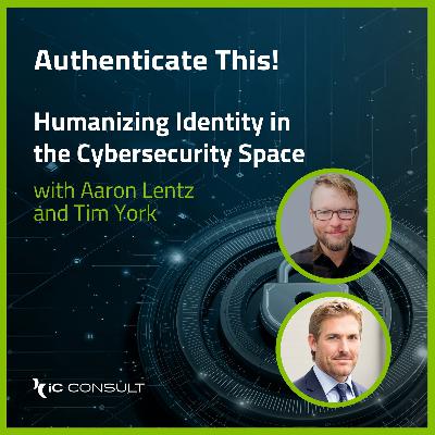 Humanizing Identity in the Cybersecurity Space with Aaron Lentz and Tim York Humanizing Identity in the Cybersecurity Space with Aaron Lentz and Tim York