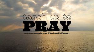 2 | Teach Us To Pray: Our Father