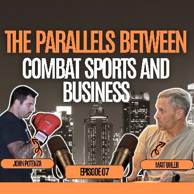 The Fighters Edge: The Parallels Between Combat Sports and Business (Part 1 of 3) - John Potenza
